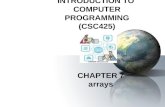 CHAPTER 7 arrays I NTRODUCTION T O C OMPUTER P ROGRAMMING (CSC425)