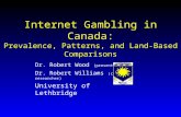Internet Gambling in Canada: Prevalence, Patterns, and Land-Based Comparisons Dr. Robert Wood (presenter) Dr. Robert Williams (co-researcher) University.