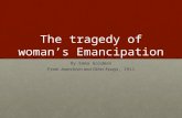 The tragedy of woman’s Emancipation By Emma Goldman From Anarchism and Other Essays, 1911.