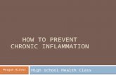 HOW TO PREVENT CHRONIC INFLAMMATION High school Health Class Morgan Oliver.