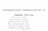 Interpersonal Communication II Course Review Agenda:  Fact or Crap?  Discussion about questions as we go.  My PowerPoints for review linked from eCompanion.