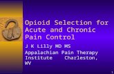 1 Opioid Selection for Acute and Chronic Pain Control J K Lilly MD MS Appalachian Pain Therapy Institute Charleston, WV.