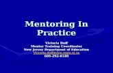 Mentoring In Practice Victoria Duff Mentor Training Coordinator New Jersey Department of Education Victoria.duff@doe.state.nj.us 609-292-0189.