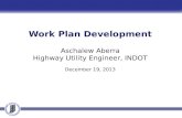Work Plan Development Aschalew Aberra Highway Utility Engineer, INDOT December 19, 2013.