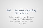 SOS: Secure Overlay Services A.Keromytis, V. Misra, and D. Rubenstein Presented by Tsirbas Rafail.