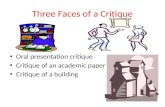 Three Faces of a Critique Oral presentation critique Critique of an academic paper Critique of a building.