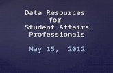 Data Resources for Student Affairs Professionals May 15, 2012.