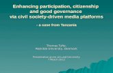 Enhancing participation, citizenship and good governance via civil society-driven media platforms - a case from Tanzania Thomas Tufte, Roskilde University,