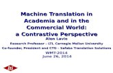 Machine Translation in Academia and in the Commercial World: a Contrastive Perspective Alon Lavie Research Professor – LTI, Carnegie Mellon University.