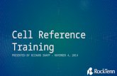 Cell Reference Training PRESENTED BY RICHARD SNAPP – NOVEMBER 4, 2014.