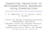 11th SSDBM, Cleveland, Ohio, July 28-30, 1999 Supporting Imprecision in Multidimensional Databases Using Granularities T. B. Pedersen 1,2, C. S. Jensen.