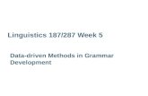 Linguistics 187/287 Week 5 Data-driven Methods in Grammar Development.