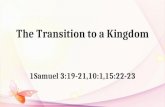 The Transition to a Kingdom 1Samuel 3:19-21,10:1,15:22-23.
