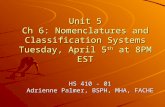Unit 5 Ch 6: Nomenclatures and Classification Systems Tuesday, April 5 th at 8PM EST HS 410 - 01 Adrienne Palmer, BSPH, MHA, FACHE.