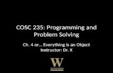 COSC 235: Programming and Problem Solving Ch. 4 or… Everything is an Object Instructor: Dr. X.