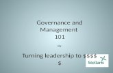 Governance and Management 101 Or Turning leadership to $$$$$