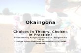 Okaingona Choices in Theory, Choices in Practice? Presented by Kanjoo Mbaindjikua, Programme Officer Lironga Eparu-National Association of PLWHA NAMIBIA.
