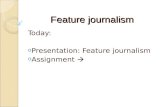 Feature journalism Today: o Presentation: Feature journalism o Assignment