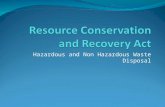Hazardous and Non Hazardous Waste Disposal. Resource Conservation and Recovery Act History of the Act The Resource Conservation and Recovery Act was first.