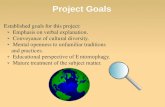 Project Goals. Presentation Overview Introduction Origin and Culture Cultural Benefits Additional Cultural Benefits Specific examples and details Conclusion.