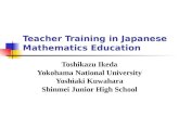 Teacher Training in Japanese Mathematics Education Toshikazu Ikeda Yokohama National University Yoshiaki Kuwahara Shinmei Junior High School.