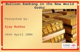 Bullion Banking in the New World Order Presented by: Ajay Mathur 24th April 2006.