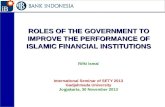 ROLES OF THE GOVERNMENT TO IMPROVE THE PERFORMANCE OF ISLAMIC FINANCIAL INSTITUTIONS Rifki Ismal International Seminar of SETY 2013 Gadjahmada University.