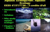 Aquatic Ecology/Adv. Aquatic Ecology EEES 47/57/7730 – 3 credits (Fall 2011) Introduction Syllabus Why study aquatic ecology? Chapter 1 – Dodson.