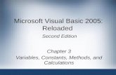 Microsoft Visual Basic 2005: Reloaded Second Edition Chapter 3 Variables, Constants, Methods, and Calculations.
