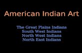American Indian Art The Great Plains Indians South West Indians North West Indians North East Indians.
