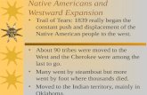 Native Americans and Westward Expansion Trail of Tears: 1839 really began the constant push and displacement of the Native American people to the west.