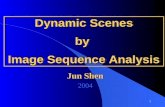 1 Dynamic Scenes by Image Sequence Analysis Dynamic Scenes by Image Sequence Analysis Jun Shen 2004.