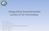 Integrating Environmental Justice in Air Permitting Presented at: 2011 NACAA Joint Permitting and Enforcement Workshop Chicago, Illinois June 15, 2011.