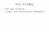 For Friday No new reading Logic and Resolution Homework.