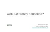 Web 2.0: trendy nonsense? Steven Warburton King’s College London steven.warburton@kcl.ac.uk.