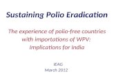 Sustaining Polio Eradication IEAG March 2012 The experience of polio-free countries with importations of WPV: Implications for India.