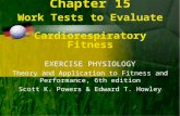 Chapter 15 Work Tests to Evaluate Cardiorespiratory Fitness EXERCISE PHYSIOLOGY Theory and Application to Fitness and Performance, 6th edition Scott K.