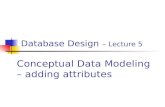 Database Design – Lecture 5 Conceptual Data Modeling – adding attributes.