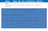 Aim: How do we analyze data? The mean is the arithmetic average of a group of numbers. Find the mean of a group of numbers Step 1: Add all the numbers.