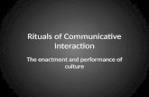 Rituals of Communicative Interaction The enactment and performance of culture.