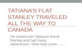 TATIANA’S FLAT STANLEY TRAVELED ALL THE WAY TO CANADA He visited with Tatiana’s friend Monika and had many adventures! Here they come…….