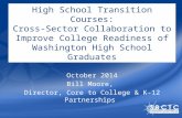 High School Transition Courses: Cross-Sector Collaboration to Improve College Readiness of Washington High School Graduates October 2014 Bill Moore, Director,