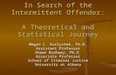 In Search of the Intermittent Offender: A Theoretical and Statistical Journey Megan C. Kurlychek, Ph.D. Assistant Professor Shawn Bushway, Ph.D. Associate.