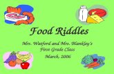Food Riddles Mrs. Watford and Mrs. Blankley’s First Grade Class March, 2006.