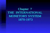Chapter 7 THE INTERNATIONAL MONETORY SYSTEM 1870-1973.