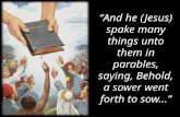 “And he (Jesus) spake many things unto them in parables, saying, Behold, a sower went forth to sow…”