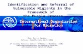 Identification and Referral of Vulnerable Migrants in the Framework of the Puebla Process International Organization for Migration Mrs. Marin Agueda Astana,