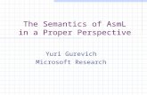 The Semantics of AsmL in a Proper Perspective Yuri Gurevich Microsoft Research.