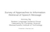 Survey of Approaches to Information Retrieval of Speech Message Kenney Ng Spoken Language Systems Group Laboratory for Computer Science Massachusetts Institute.