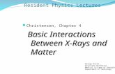 Resident Physics Lectures Christensen, Chapter 4 Basic Interactions Between X-Rays and Matter George David Associate Professor Medical College of Georgia.